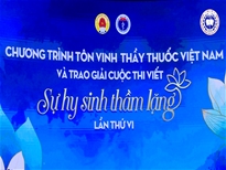 Tôn vinh Thầy thuốc Việt Nam và trao giải cuộc thi viết - Sự hy sinh thầm lặng lần thứ 6