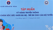 Tập huấn kỹ năng truyền thông chăm sóc sức khỏe bà mẹ và trẻ em cho cán bộ tuyến tỉnh tại Cao Bằng 