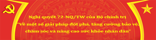 Nghị quyết 72-NQ/TW của Bộ chính trị  “Về một số giải pháp đột phá, tăng cường bảo vệ, chăm sóc và nâng cao sức khỏe nhân dân”