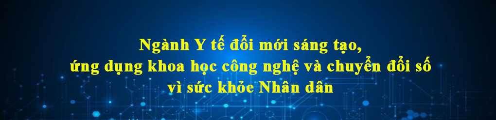 Ngành Y tế đổi mới sáng tạo, ứng dụng khoa học công nghệ và chuyển đổi số vì sức khỏe Nhân dân