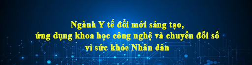 Ngành Y tế đổi mới sáng tạo, ứng dụng khoa học công nghệ và chuyển đổi số vì sức khỏe Nhân dân